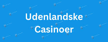 Fordelene ved Gode Udenlandske Casinoer